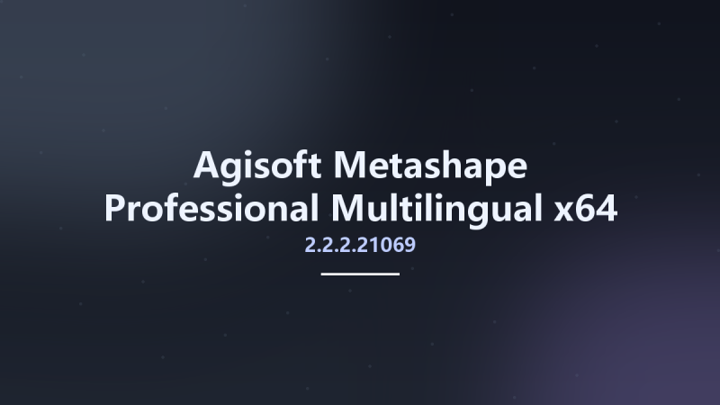 Agisoft Metashape Professional 2.2.2.21069 Multilingual x64资源下载地址_百度网盘迅雷BT-360自学网