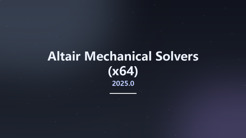 Altair Mechanical Solvers 2025.0 (x64)资源下载地址_百度网盘迅雷BT-360自学网