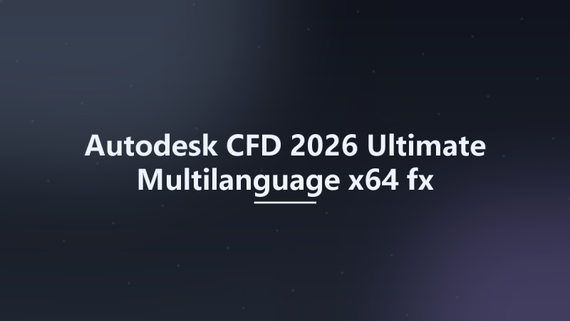 Autodesk CFD 2026 Ultimate Multilanguage x64 fx资源下载地址_百度网盘迅雷BT-360自学网