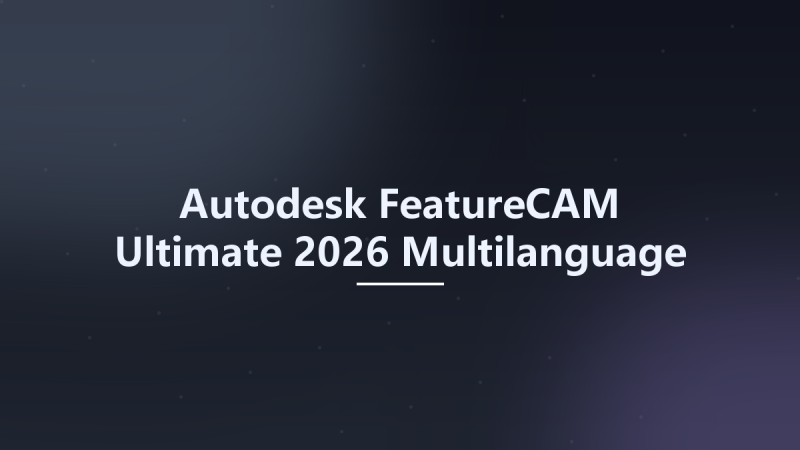 Autodesk FeatureCAM Ultimate 2026 Multilanguage x64资源下载地址_百度网盘迅雷BT-360自学网