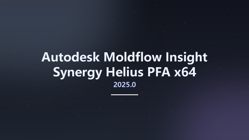 Autodesk Moldflow Insight-Synergy-Helius PFA 2025.0 x64资源下载地址_百度网盘迅雷BT-360自学网