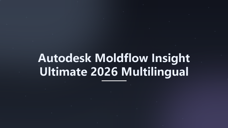 Autodesk Moldflow Insight Ultimate 2026 Multilingual x64资源下载地址_百度网盘迅雷BT-360自学网