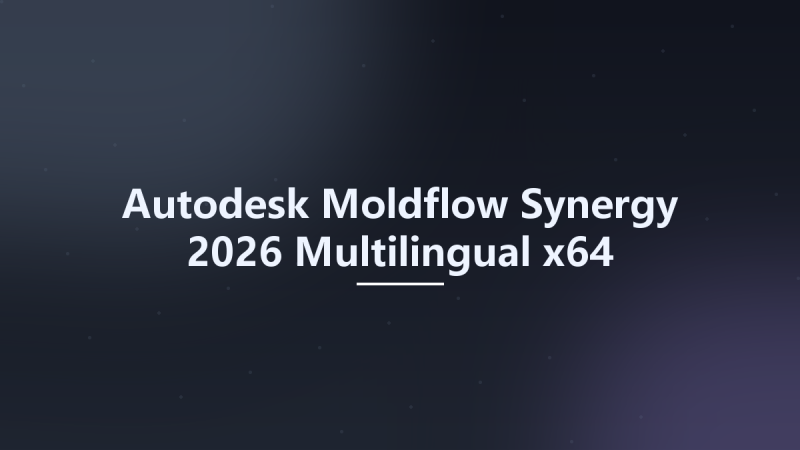 Autodesk Moldflow Synergy 2026 Multilingual x64资源下载地址_百度网盘迅雷BT-360自学网