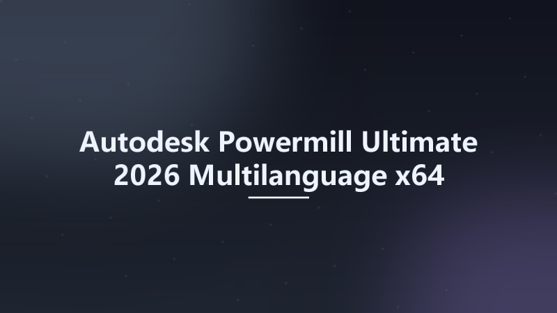 Autodesk Powermill Ultimate 2026 Multilanguage x64资源下载地址_百度网盘迅雷BT-360自学网