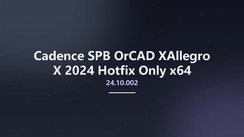 Cadence SPB OrCAD XAllegro X 2024 24.10.001 Hotfix Only x64资源下载地址_百度网盘迅雷BT-360自学网