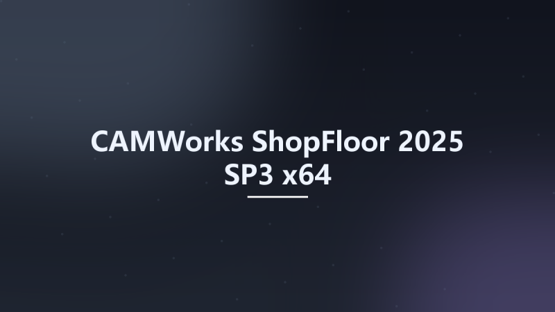 CAMWorks ShopFloor 2025 SP3 x64资源下载地址_百度网盘迅雷BT-360自学网