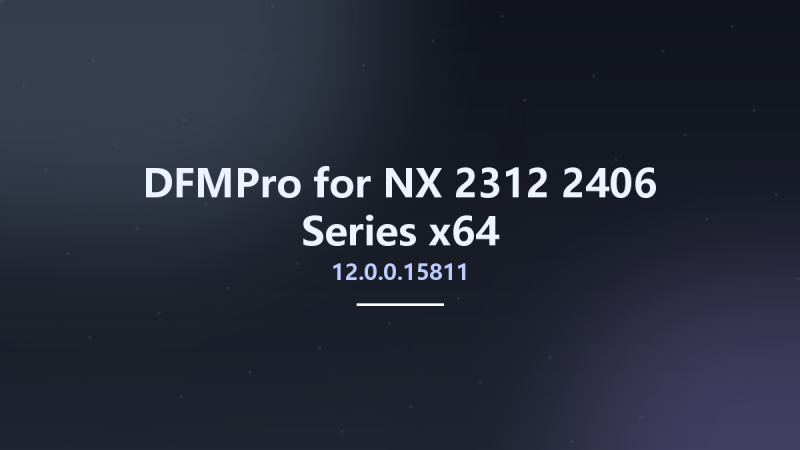 DFMPro 12.0.0.15811 for NX 2312-2406 Series x64资源下载地址_百度网盘迅雷BT-360自学网