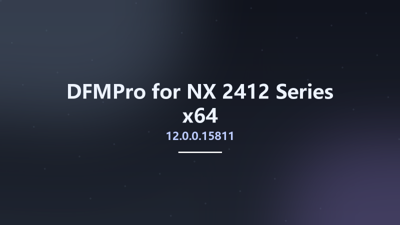 DFMPro 12.0.0.15811 for NX 2412 Series x64资源下载地址_百度网盘迅雷BT-360自学网
