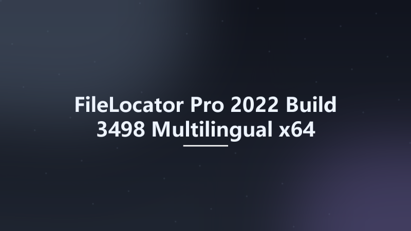 FileLocator Pro 2022 Build 3498 Multilingual x64资源下载地址_百度网盘迅雷BT-360自学网