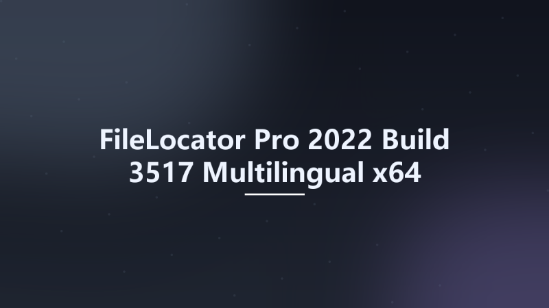 FileLocator Pro 2022 Build 3517 Multilingual x64资源下载地址_百度网盘迅雷BT-360自学网