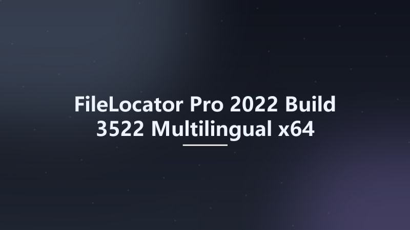 FileLocator Pro 2022 Build 3522 Multilingual x64资源下载地址_百度网盘迅雷BT-360自学网