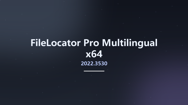 FileLocator Pro 2022.3530 Multilingual x64资源下载地址_百度网盘迅雷BT-360自学网
