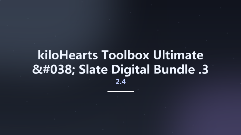 kiloHearts Toolbox Ultimate & Slate Digital Bundle 2.4.3资源下载地址_百度网盘迅雷BT-360自学网