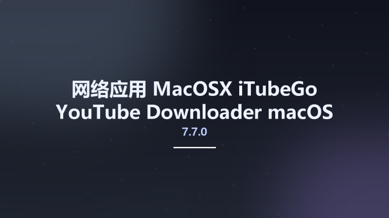 网络应用_MacOSX_iTubeGo YouTube Downloader 6.7.0 macOS资源下载地址_百度网盘迅雷BT-360自学网