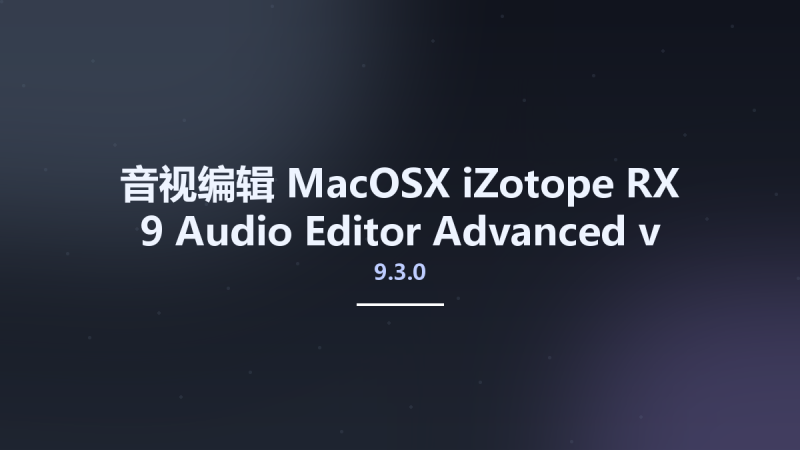 音视编辑_MacOSX_iZotope RX 9 Audio Editor Advanced v9.3.0 macOS资源下载地址_百度网盘迅雷BT-360自学网