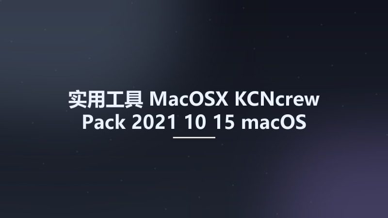 实用工具_MacOSX_KCNcrew Pack 2021-10-15 macOS资源下载地址_百度网盘迅雷BT-360自学网