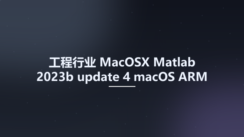 工程行业_MacOSX_Matlab 2023b update 4 macOS ARM资源下载地址_百度网盘迅雷BT-360自学网