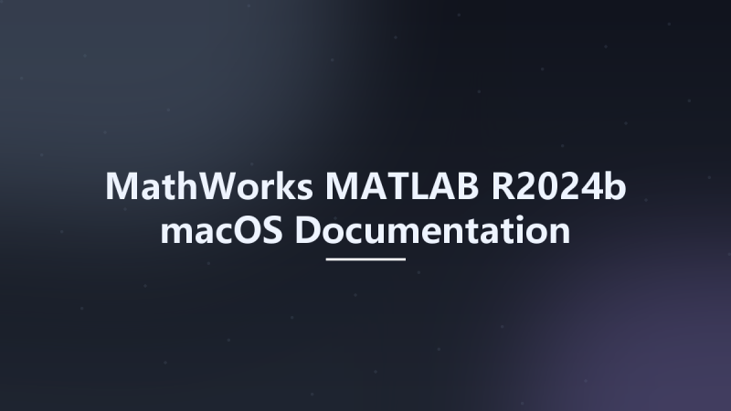 MathWorks MATLAB R2024b macOS Documentation资源下载地址_百度网盘迅雷BT-360自学网