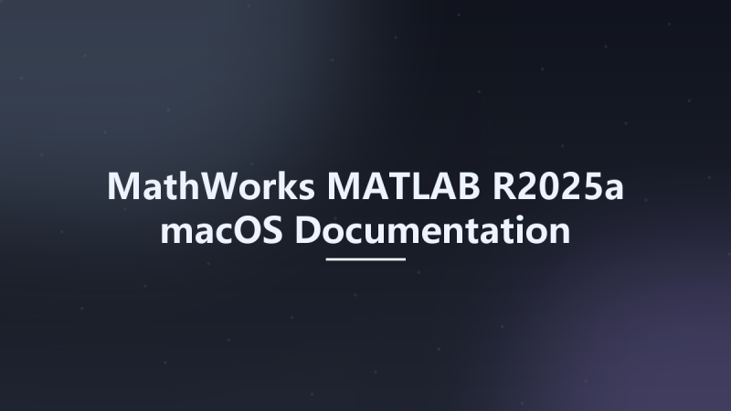 MathWorks MATLAB R2025a macOS Documentation资源下载地址_百度网盘迅雷BT-360自学网
