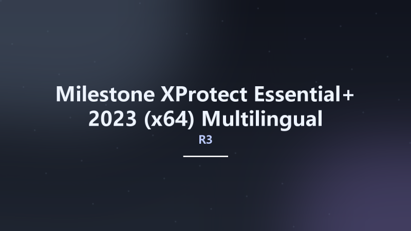 Milestone XProtect Essential+ 2023 R3 (x64) Multilingual资源下载地址_百度网盘迅雷BT-360自学网
