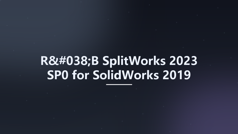 R&B SplitWorks 2023 SP0 for SolidWorks 2019-2025 Multilingual x64资源下载地址_百度网盘迅雷BT-360自学网