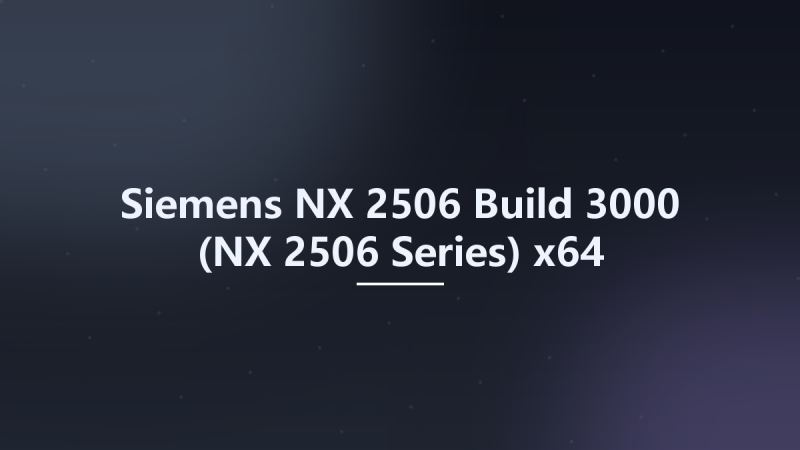 Siemens NX 2506 Build 3000 (NX 2506 Series) x64资源下载地址_百度网盘迅雷BT-360自学网