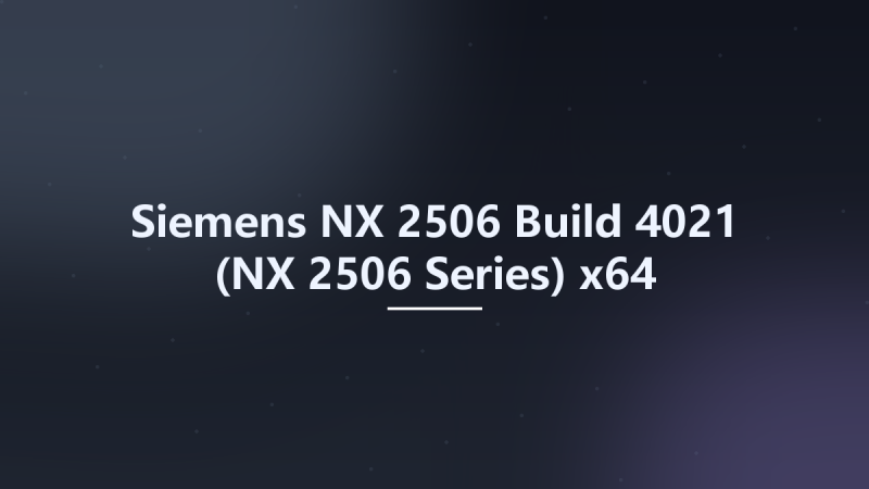 Siemens NX 2506 Build 4021 (NX 2506 Series) x64资源下载地址_百度网盘迅雷BT-360自学网