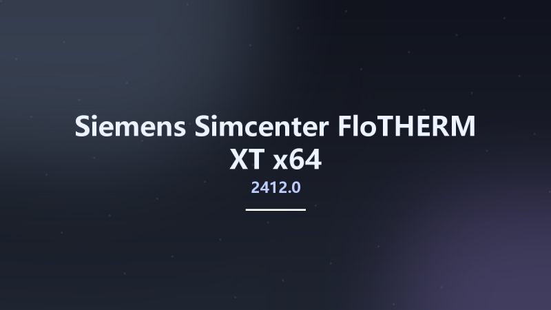 Siemens Simcenter FloTHERM XT 2412.0 x64资源下载地址_百度网盘迅雷BT-360自学网