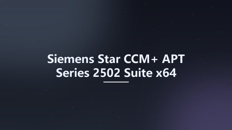 Siemens Star CCM+ APT Series 2502 Suite x64资源下载地址_百度网盘迅雷BT-360自学网