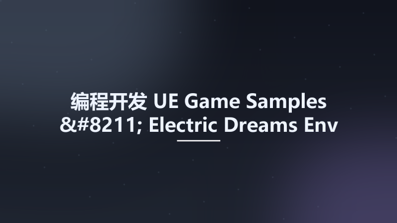 编程开发__UE Game Samples - Electric Dreams Env 2023-6资源下载地址_百度网盘迅雷BT-360自学网