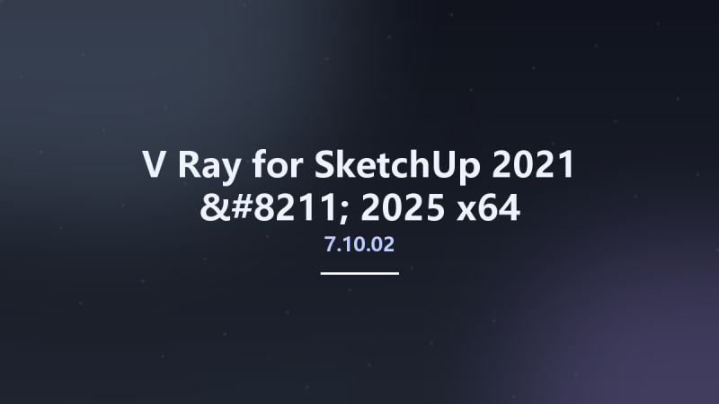 V-Ray 7.10.02 for SketchUp 2021 - 2025 x64资源下载地址_百度网盘迅雷BT-360自学网