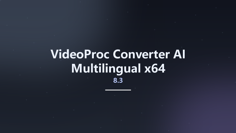 VideoProc Converter AI 8.3 Multilingual x64资源下载地址_百度网盘迅雷BT-360自学网