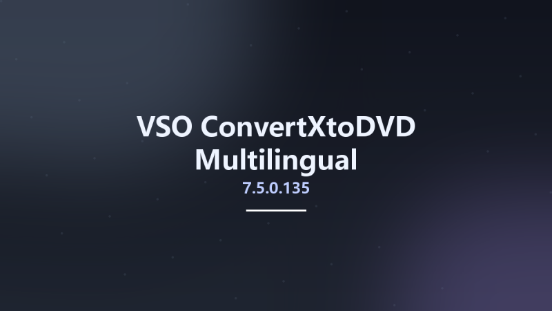 VSO ConvertXtoDVD 7.5.0.135 Multilingual资源下载地址_百度网盘迅雷BT-360自学网