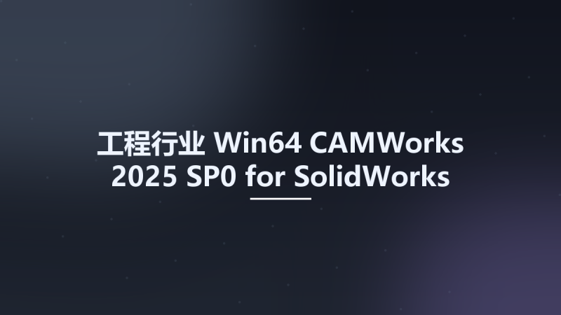工程行业_Win64_CAMWorks 2025 SP0 for SolidWorks 2024-2025 Multilingual x64资源下载地址_百度网盘迅雷BT-360自学网