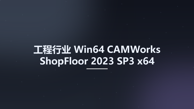 工程行业_Win64_CAMWorks ShopFloor 2023 SP1 x64资源下载地址_百度网盘迅雷BT-360自学网