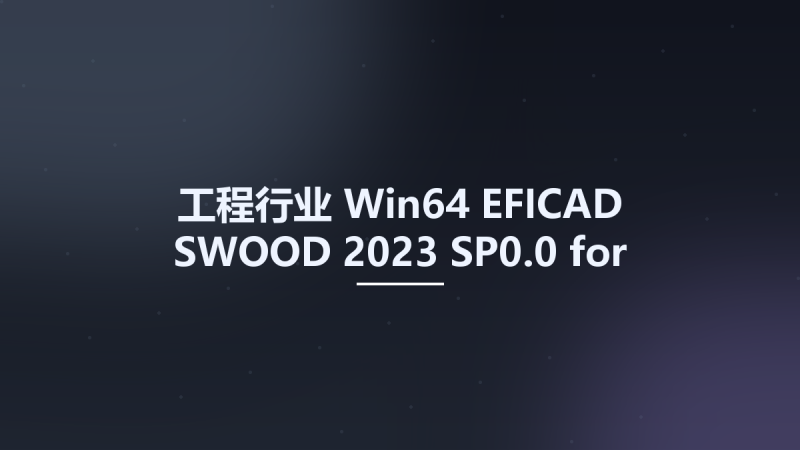 工程行业_Win64_EFICAD SWOOD 2023 SP0.0 for SolidWorks 2010-2024 x64资源下载地址_百度网盘迅雷BT-360自学网