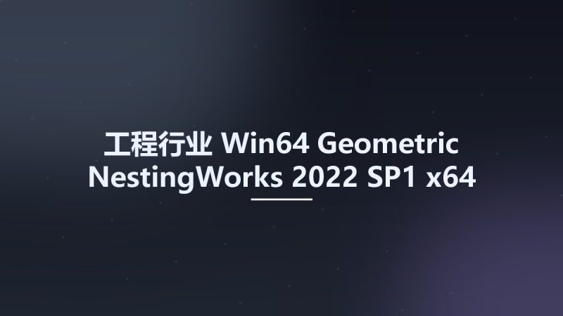 工程行业_Win64_Geometric NestingWorks 2022 SP1 x64 for SolidWorks 2022资源下载地址_百度网盘迅雷BT-360自学网