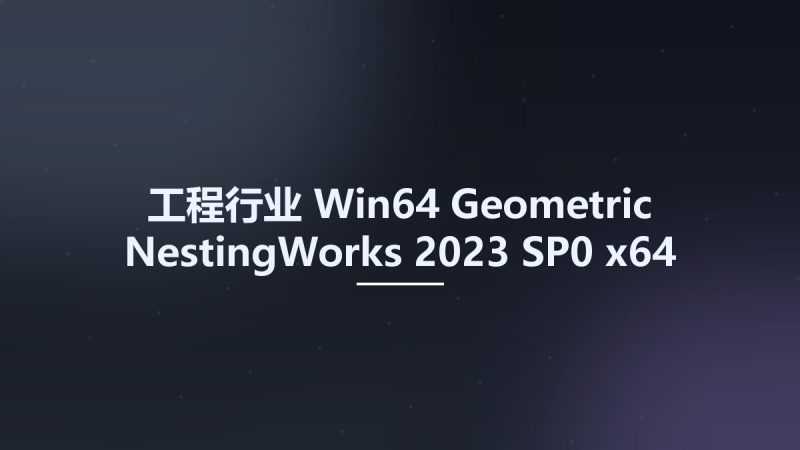 工程行业_Win64_Geometric NestingWorks 2023 SP0 x64 for SolidWorks 2022-2023资源下载地址_百度网盘迅雷BT-360自学网