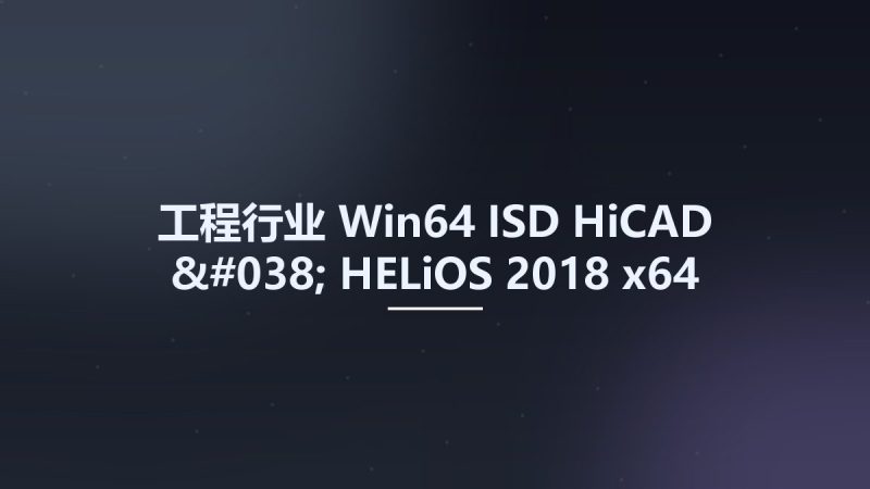 工程行业_Win64_ISD HiCAD & HELiOS 2018 x64资源下载地址_百度网盘迅雷BT-360自学网