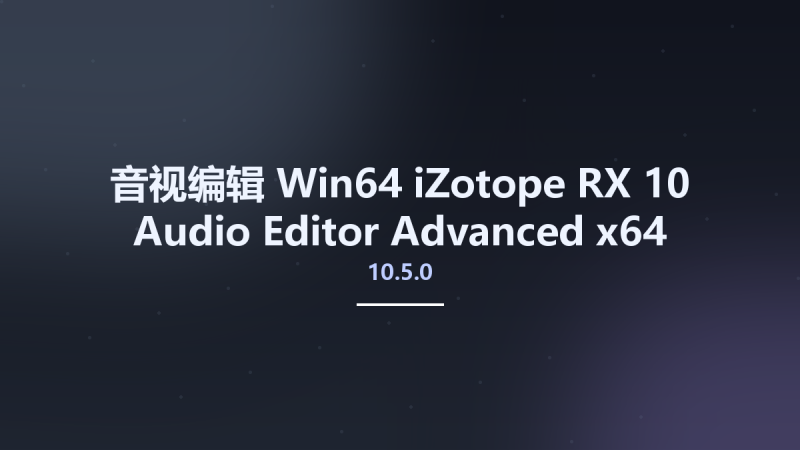 音视编辑_Win64_iZotope RX 10 Audio Editor Advanced 10.4.2 x64资源下载地址_百度网盘迅雷BT-360自学网