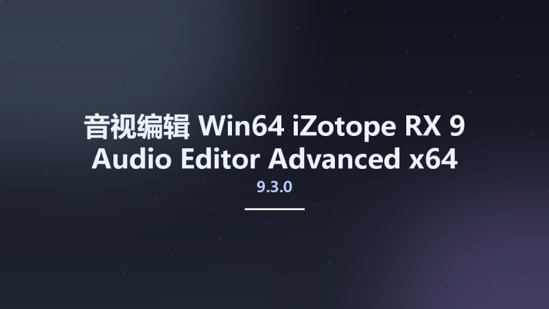 音视编辑_Win64_iZotope RX 9 Audio Editor Advanced 9.3.0 x64资源下载地址_百度网盘迅雷BT-360自学网