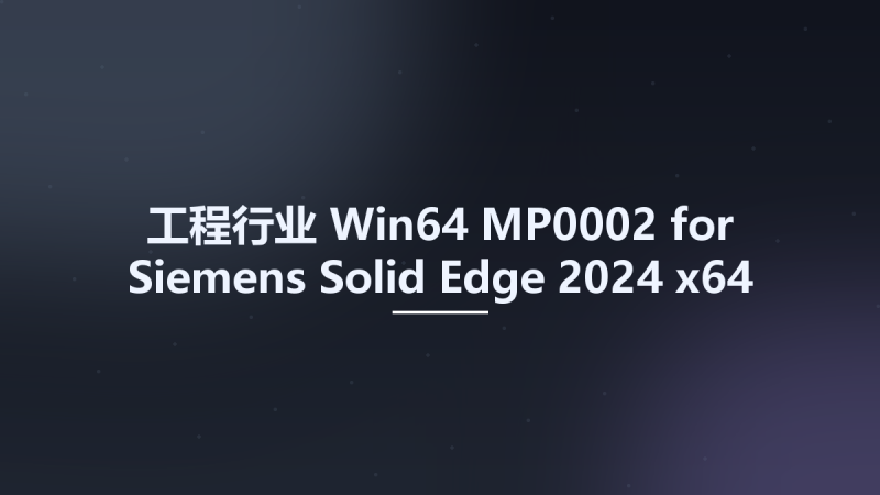 工程行业_Win64_MP0002 for Siemens Solid Edge 2024 x64资源下载地址_百度网盘迅雷BT-360自学网