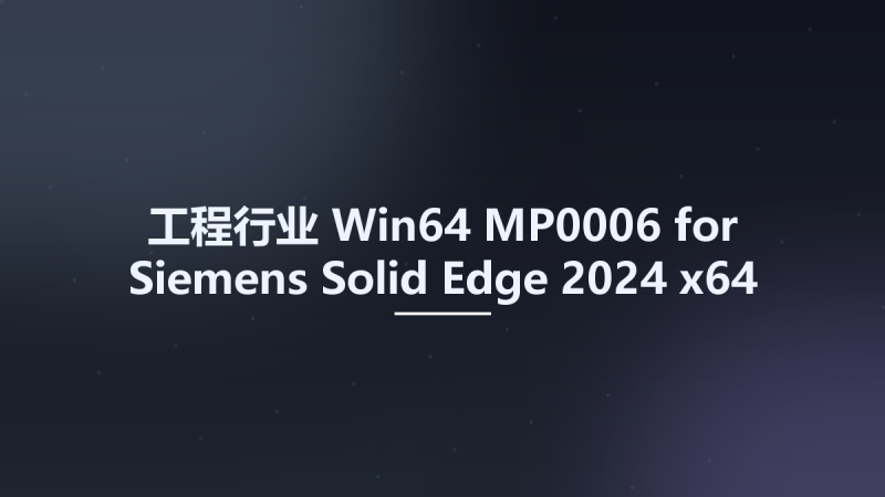 工程行业_Win64_MP0006 for Siemens Solid Edge 2024 x64资源下载地址_百度网盘迅雷BT-360自学网