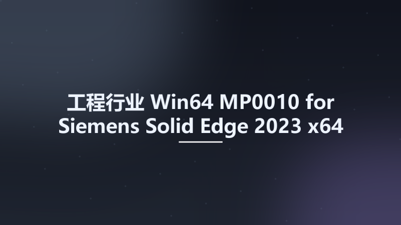 工程行业_Win64_MP0010 for Siemens Solid Edge 2023 x64资源下载地址_百度网盘迅雷BT-360自学网