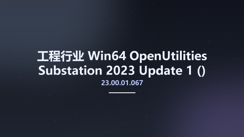 工程行业_Win64_OpenUtilities Substation 2023 Update 1 (23.00.01.067) x64资源下载地址_百度网盘迅雷BT-360自学网