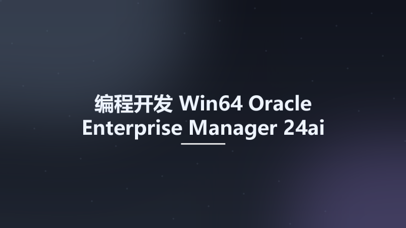编程开发_Win64_Oracle Enterprise Manager 24ai Release 1 x64资源下载地址_百度网盘迅雷BT-360自学网