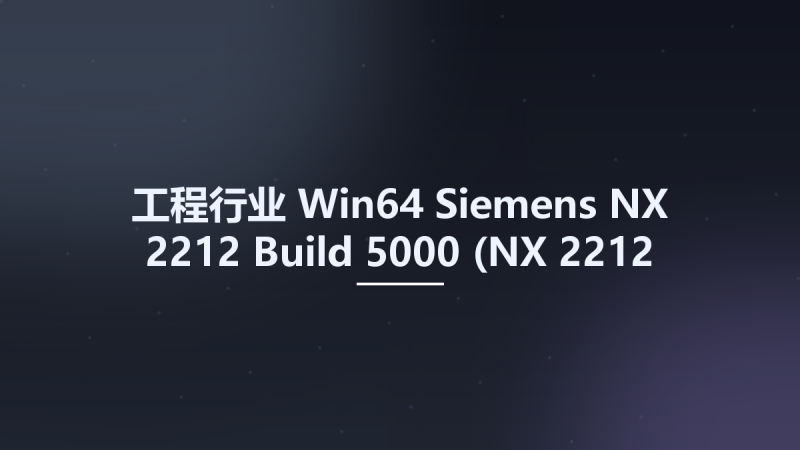 工程行业_Win64_Siemens NX 2212 Build 5000 (NX 2212 Series) x64资源下载地址_百度网盘迅雷BT-360自学网