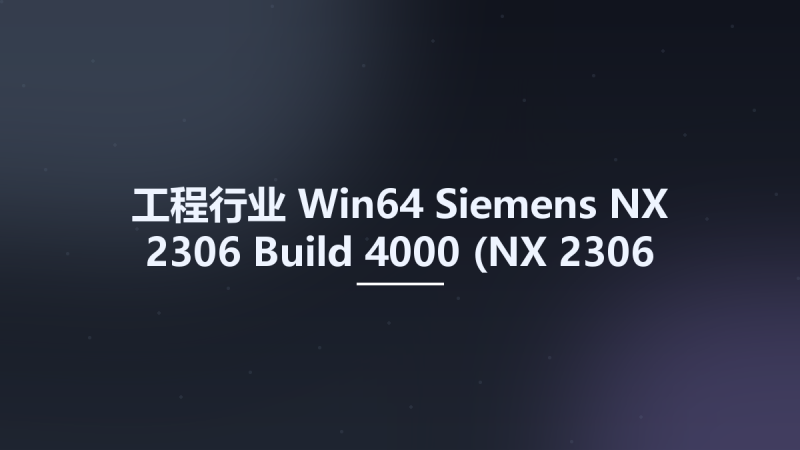 工程行业_Win64_Siemens NX 2306 Build 4000 (NX 2306 Series) x64资源下载地址_百度网盘迅雷BT-360自学网