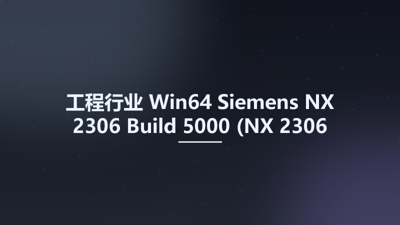 工程行业_Win64_Siemens NX 2306 Build 5000 (NX 2306 Series) x64 (Crack Only)资源下载地址_百度网盘迅雷BT-360自学网
