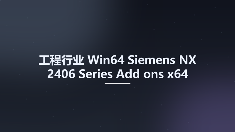 工程行业_Win64_Siemens NX 2406 Series Add-ons x64资源下载地址_百度网盘迅雷BT-360自学网